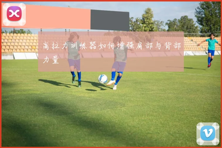 高拉力训练器如何增强肩部与背部力量