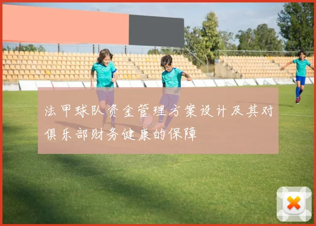法甲球队资金管理方案设计及其对俱乐部财务健康的保障
